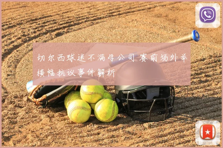 切尔西球迷不满母公司 赛前场外举横幅抗议事件解析