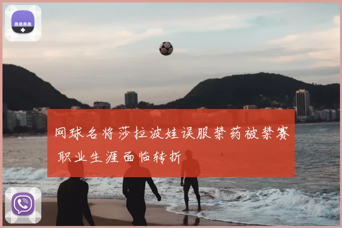 网球名将莎拉波娃误服禁药被禁赛 职业生涯面临转折